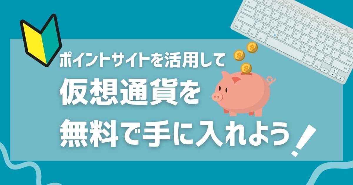 ポイントサイトを活用して仮想通貨を無料で手に入れよう！