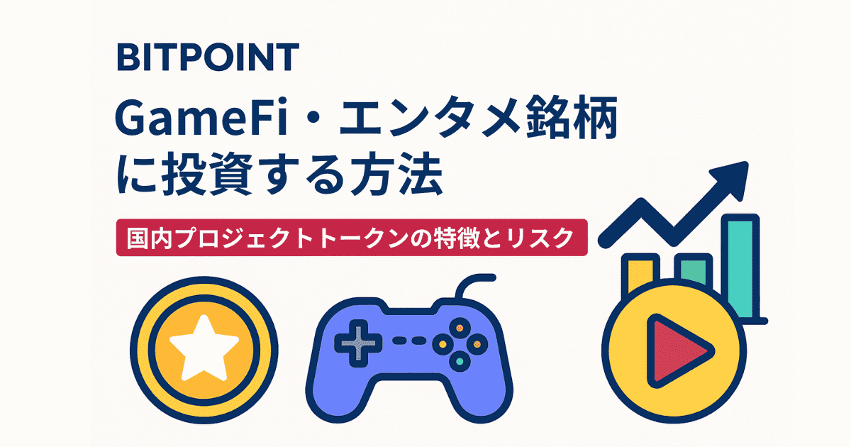BITPOINTでGameFi・エンタメ銘柄に投資する方法｜国内プロジェクトトークンの特徴とリスク