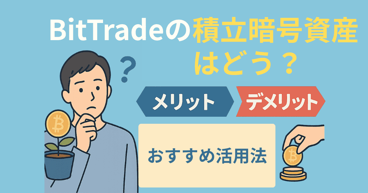 BitTradeの積立暗号資産はどう？メリット・デメリットとおすすめ活用法