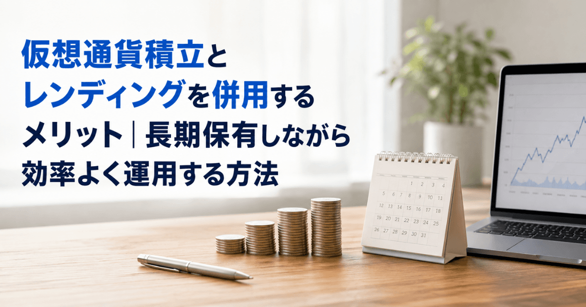 仮想通貨積立とレンディングを併用するメリット｜長期保有しながら効率よく運用する方法