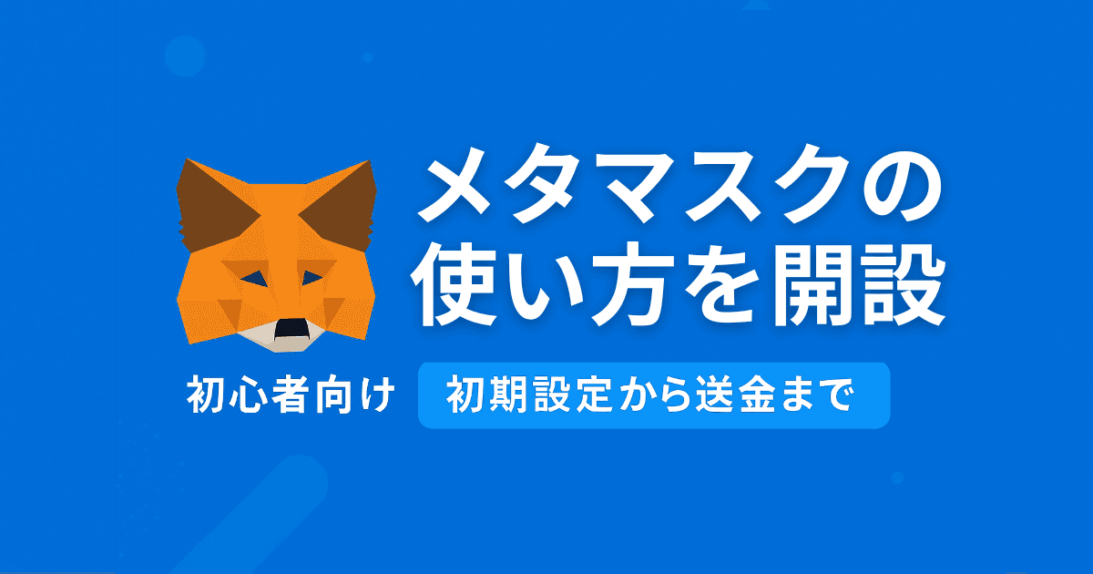 メタマスクの使い方を初心者向けに解説｜インストールから送金・安全対策まで完全ガイド