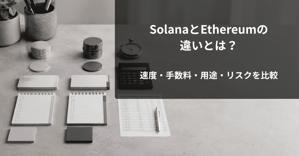 SolanaとEthereumの違いとは？速度・手数料・用途・リスクを比較