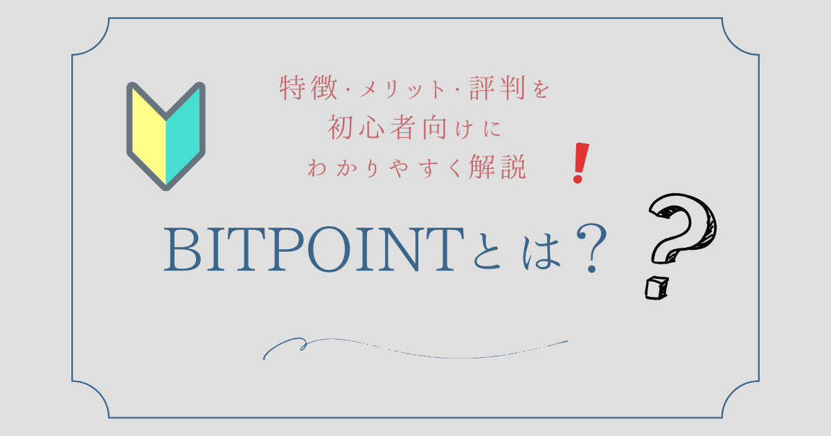 BITPOINT（ビットポイント）とは？特徴・メリット・評判を初心者向けにわかりやすく解説
