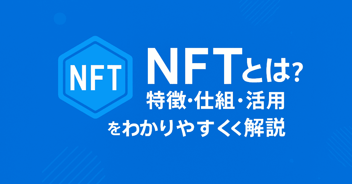 NFTとは？特徴・仕組み・活用事例をわかりやすく解説【初心者向け】