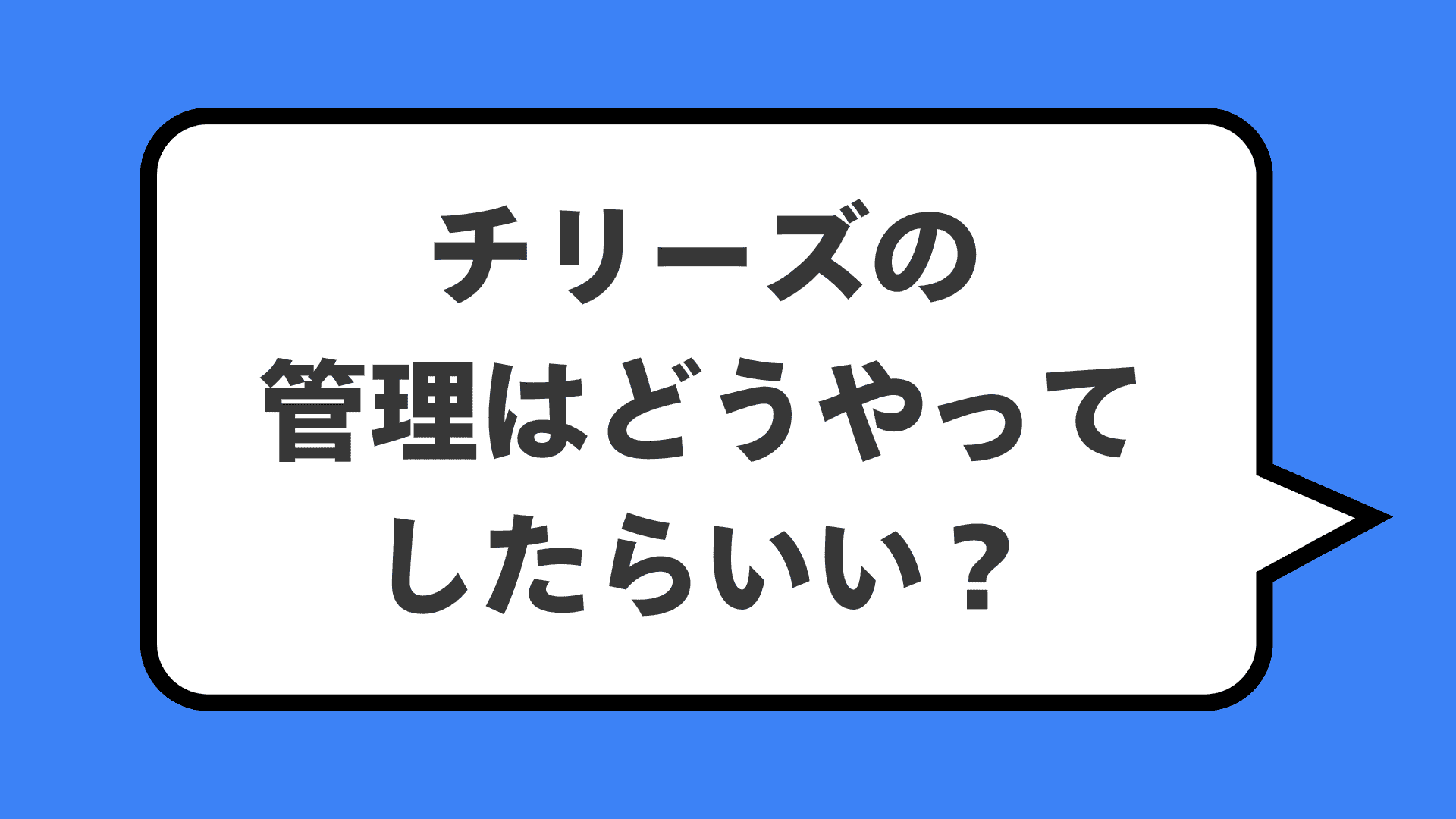 チリーズの管理はどうやってしたらいい？