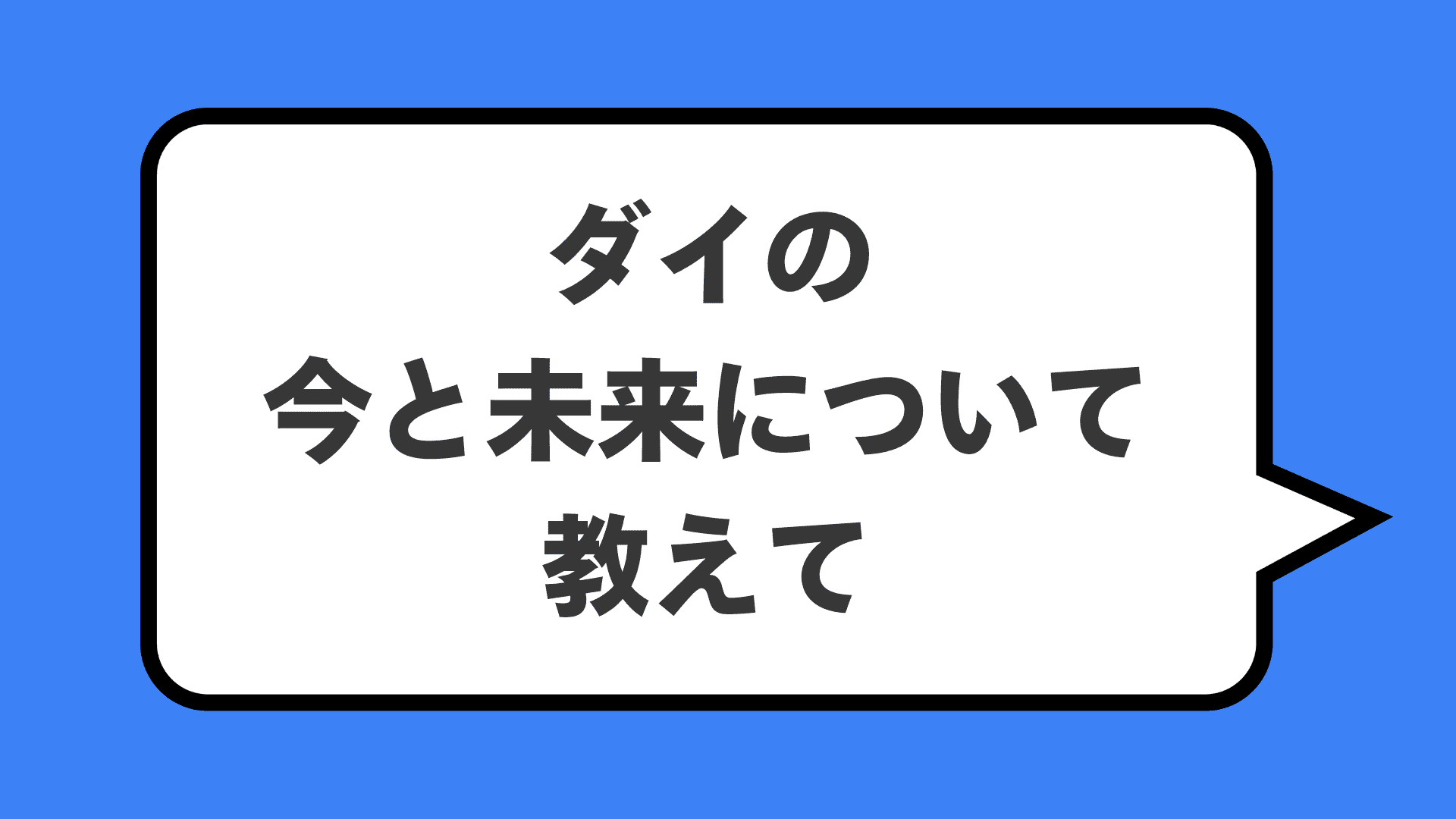 ダイの今と未来について教えて