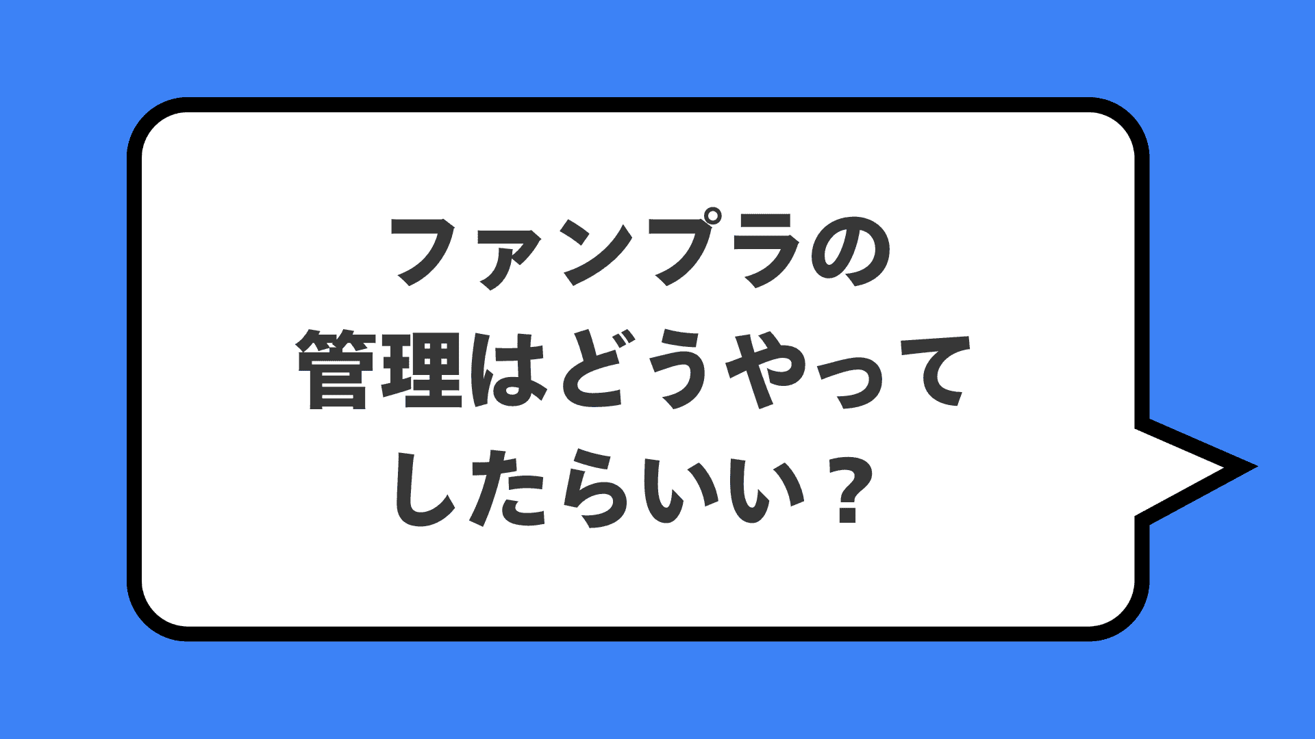 ファンプラの管理はどうやってしたらいい？