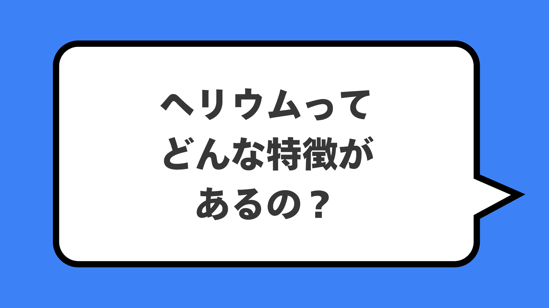 ヘリウムってどんな特徴があるの？