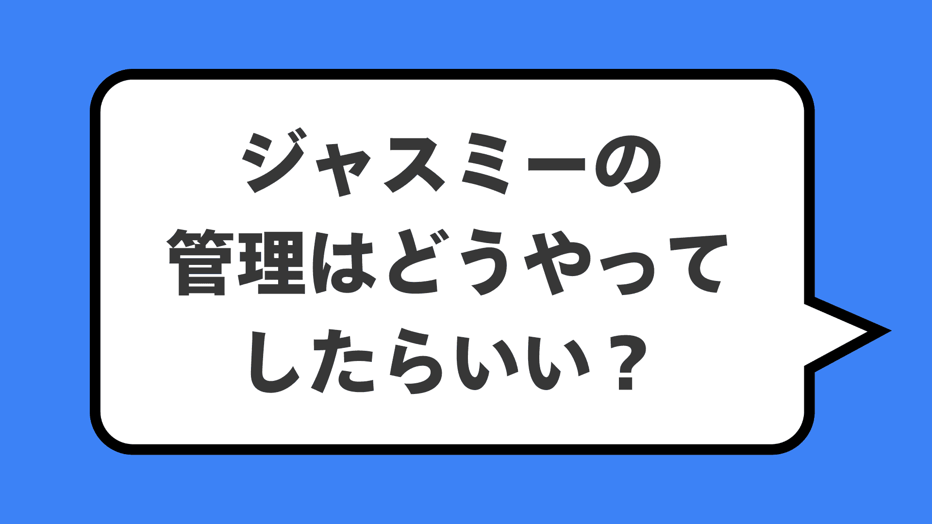 ジャスミーの管理はどうやってしたらいい？