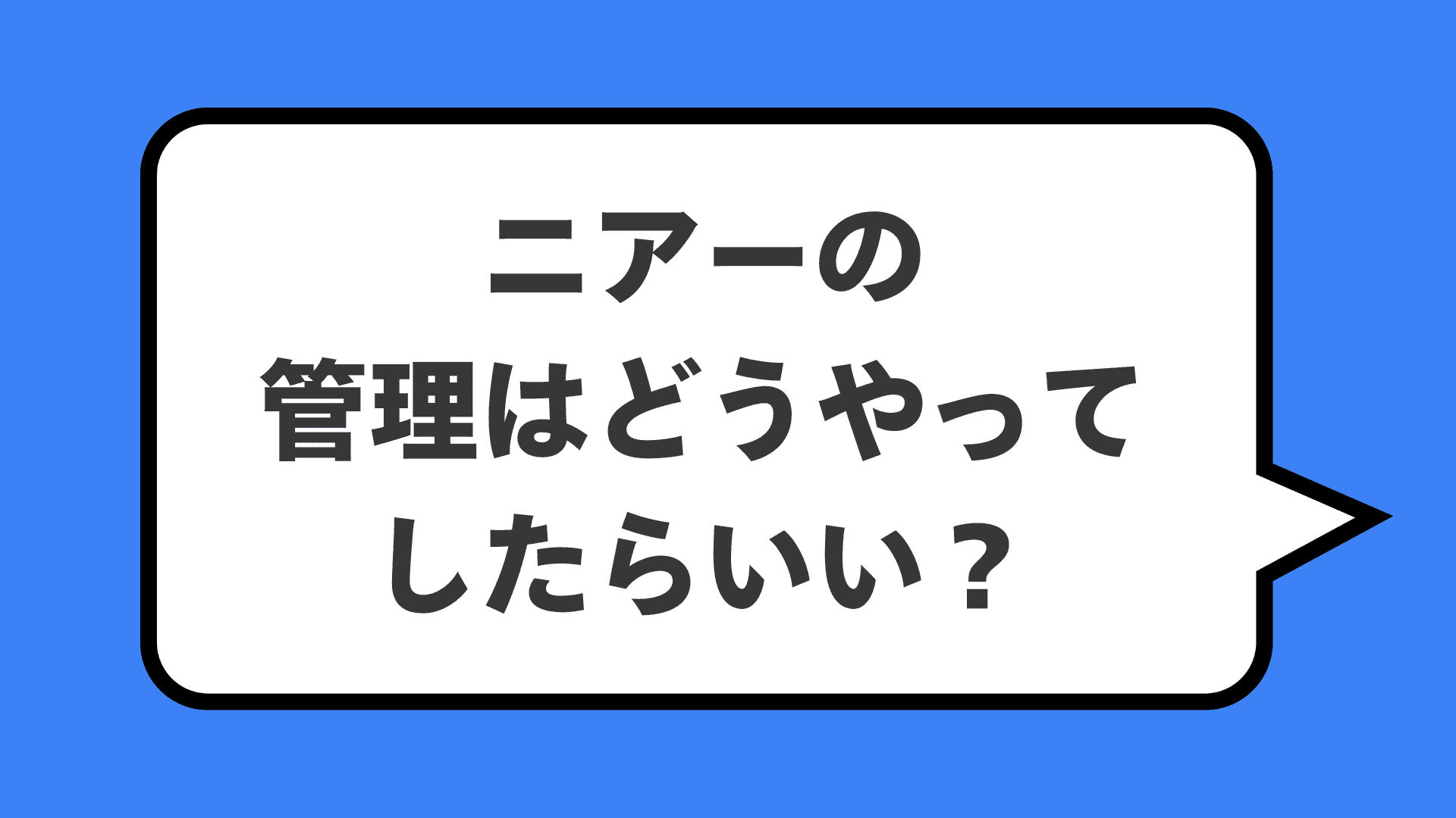 ニアーの管理はどうやってしたらいい？
