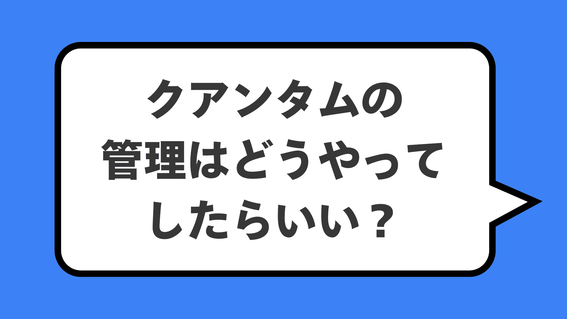 クアンタムの管理はどうやってしたらいい？