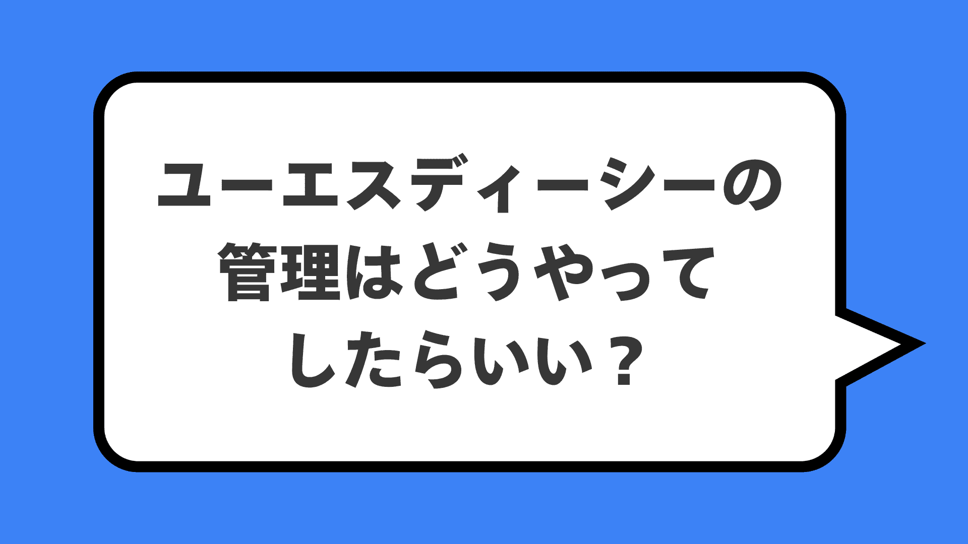 ユーエスディーシーの管理はどうやってしたらいい？