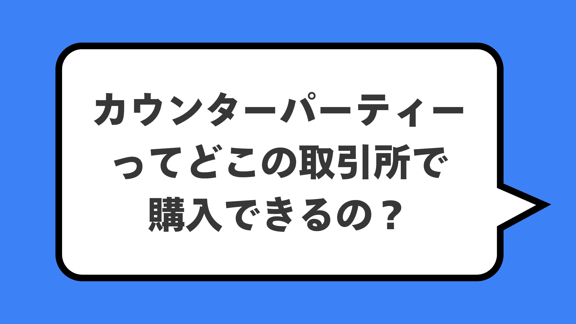 カウンターパーティーってどこの取引所で購入できるの？