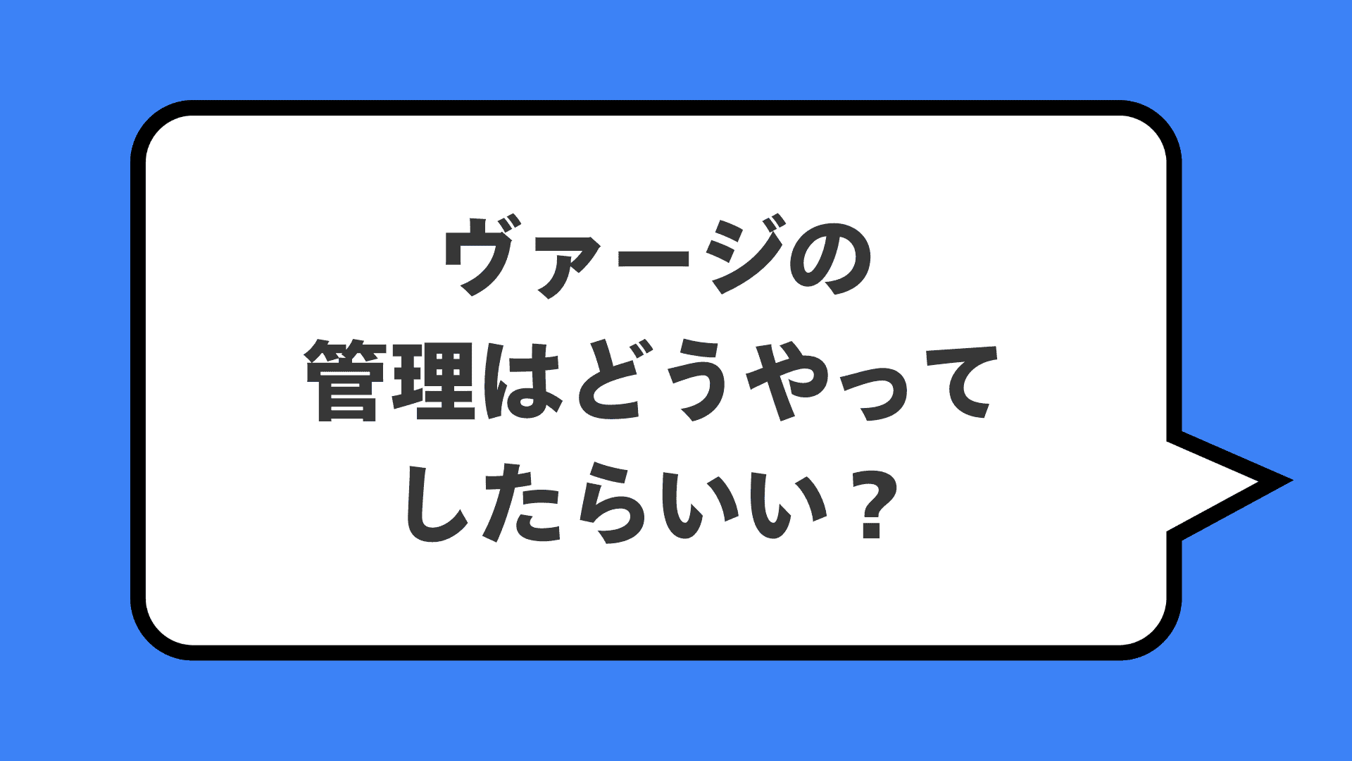 ヴァージの管理はどうやってしたらいい？