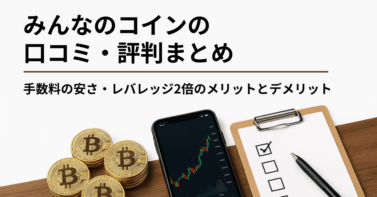 みんなのコインの口コミ・評判まとめ|手数料の安さ・レバレッジ2倍のメリットとデメリット