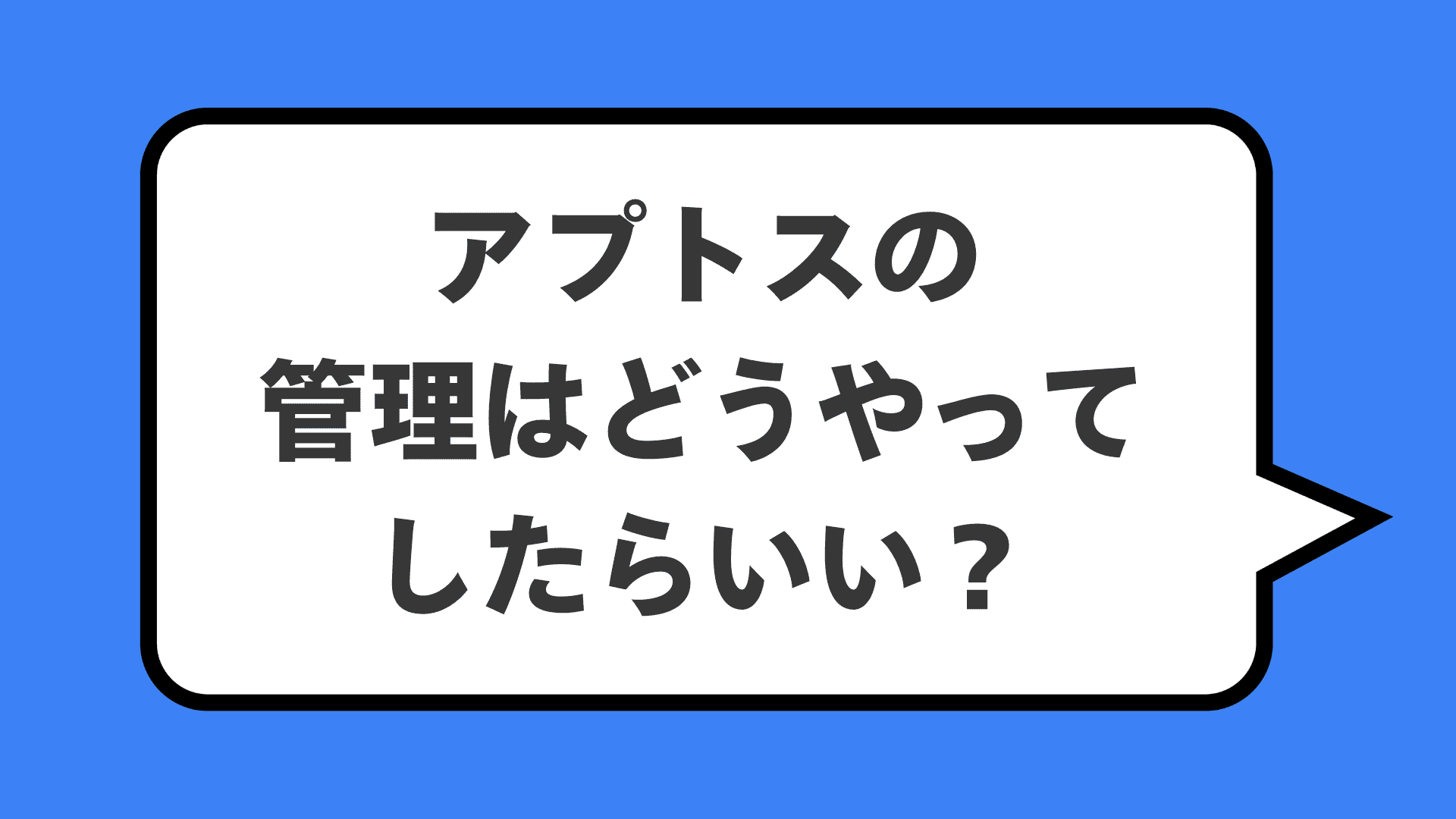 アプトスの管理はどうやってしたらいい?