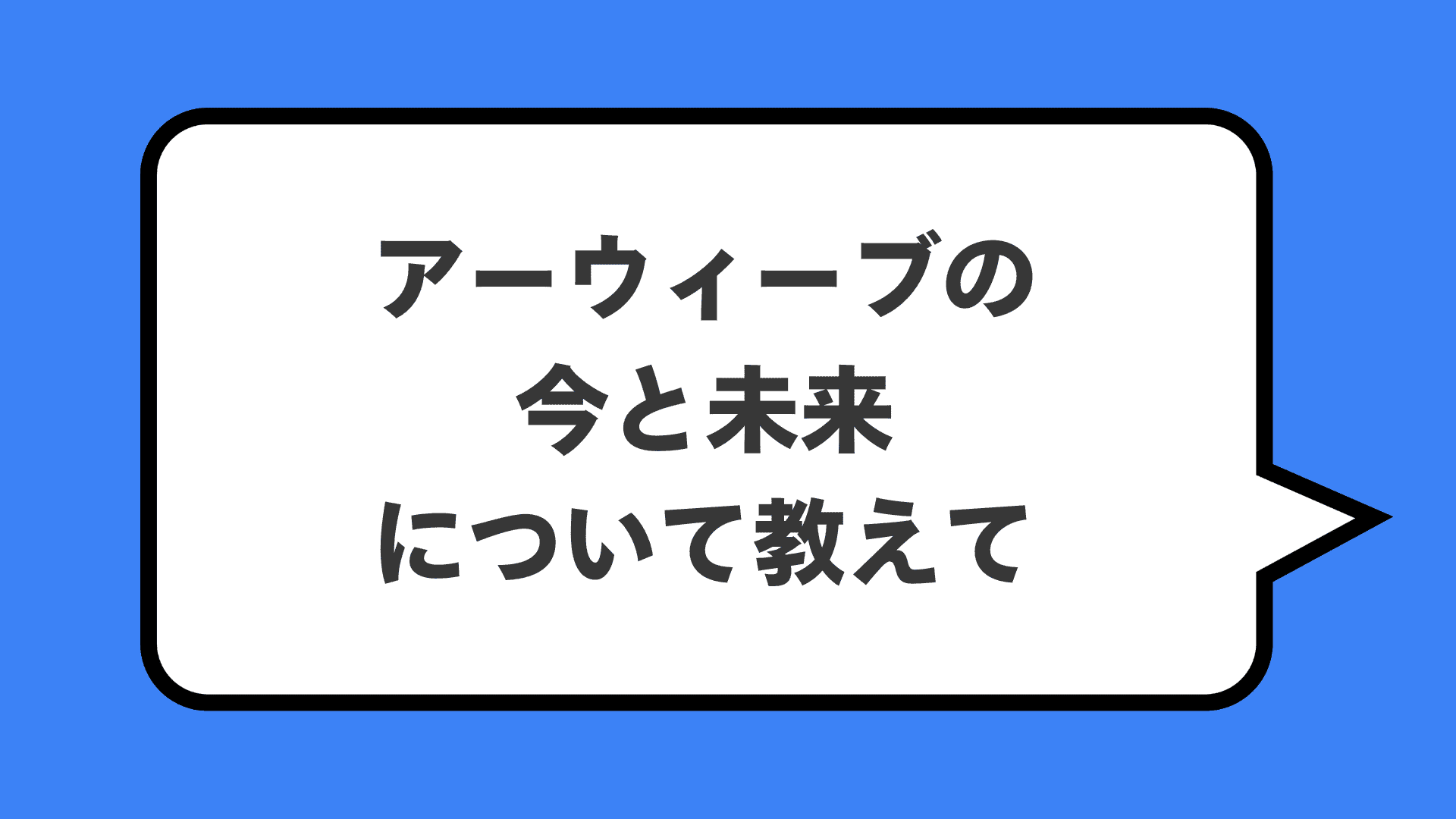 アーウィーブの今と未来について教えて
