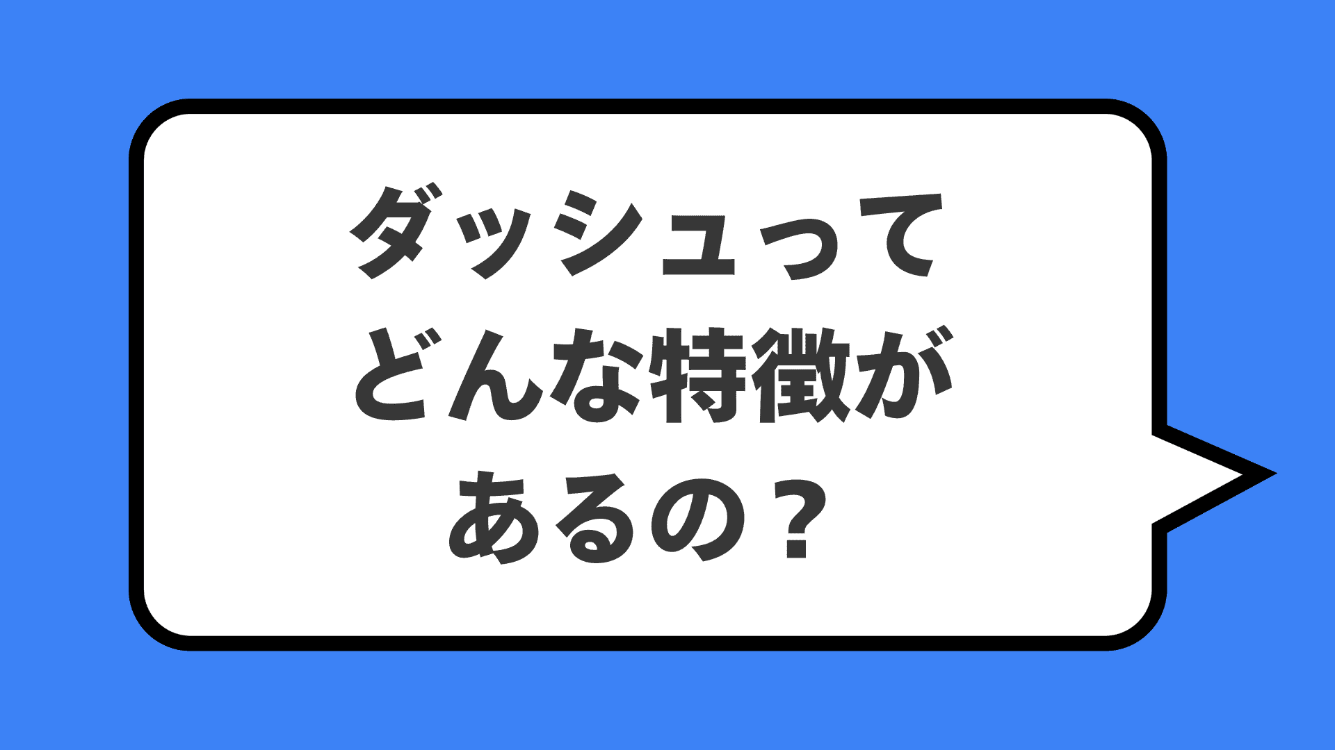 ダッシュってどんな特徴があるの?