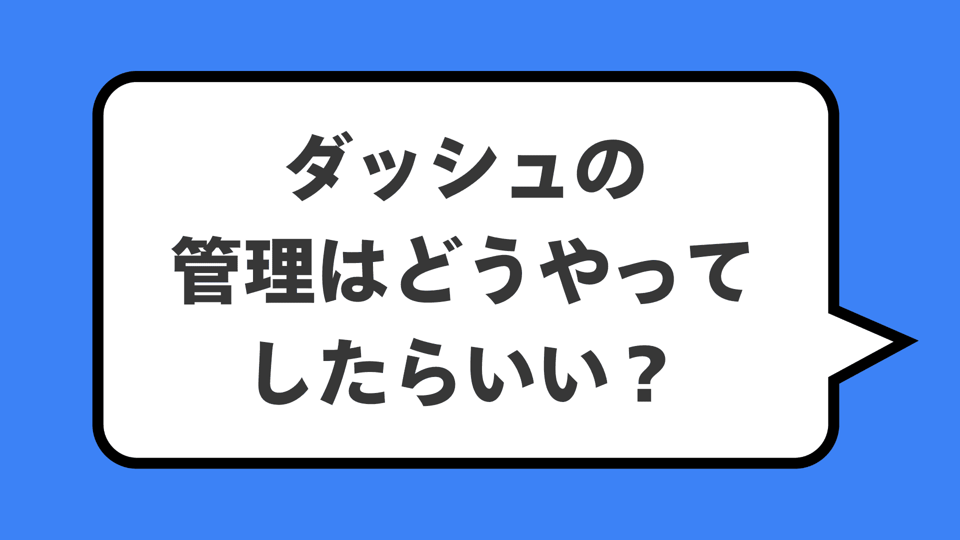 ダッシュの管理はどうやってしたらいい?