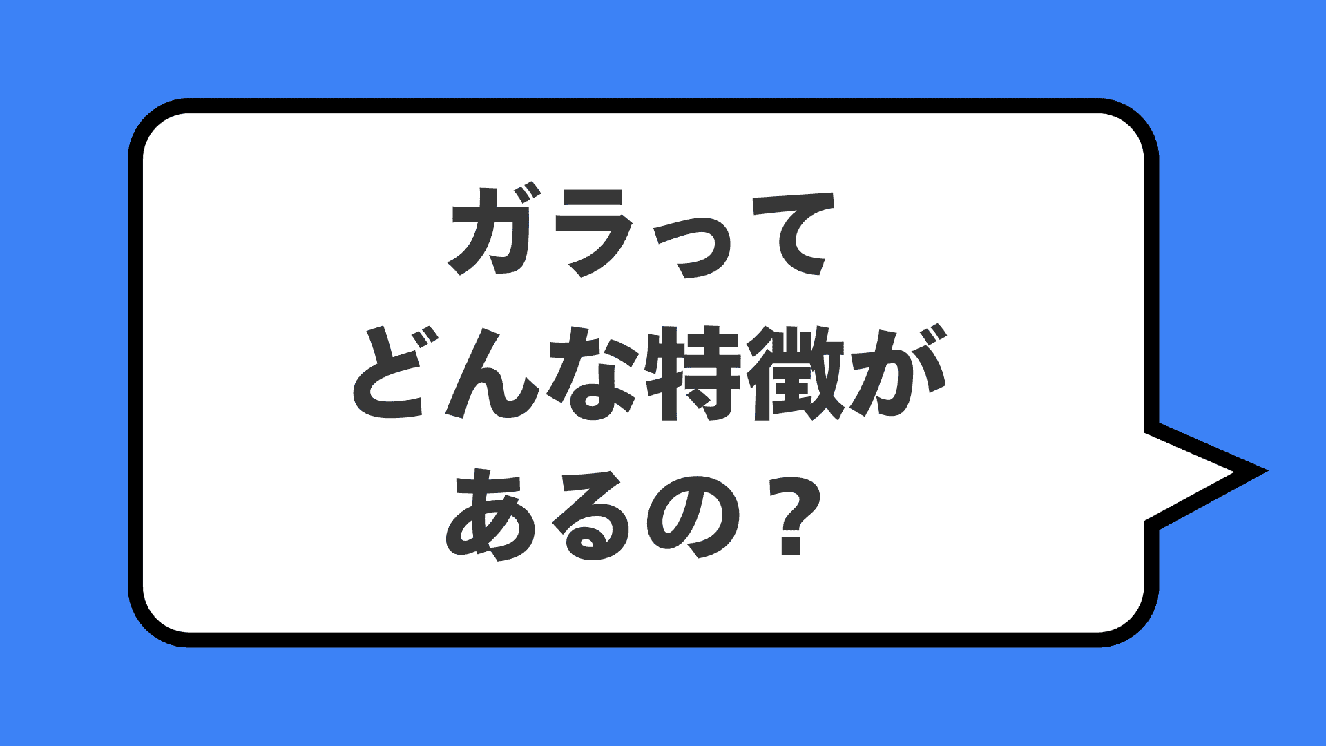ガラってどんな特徴があるの?