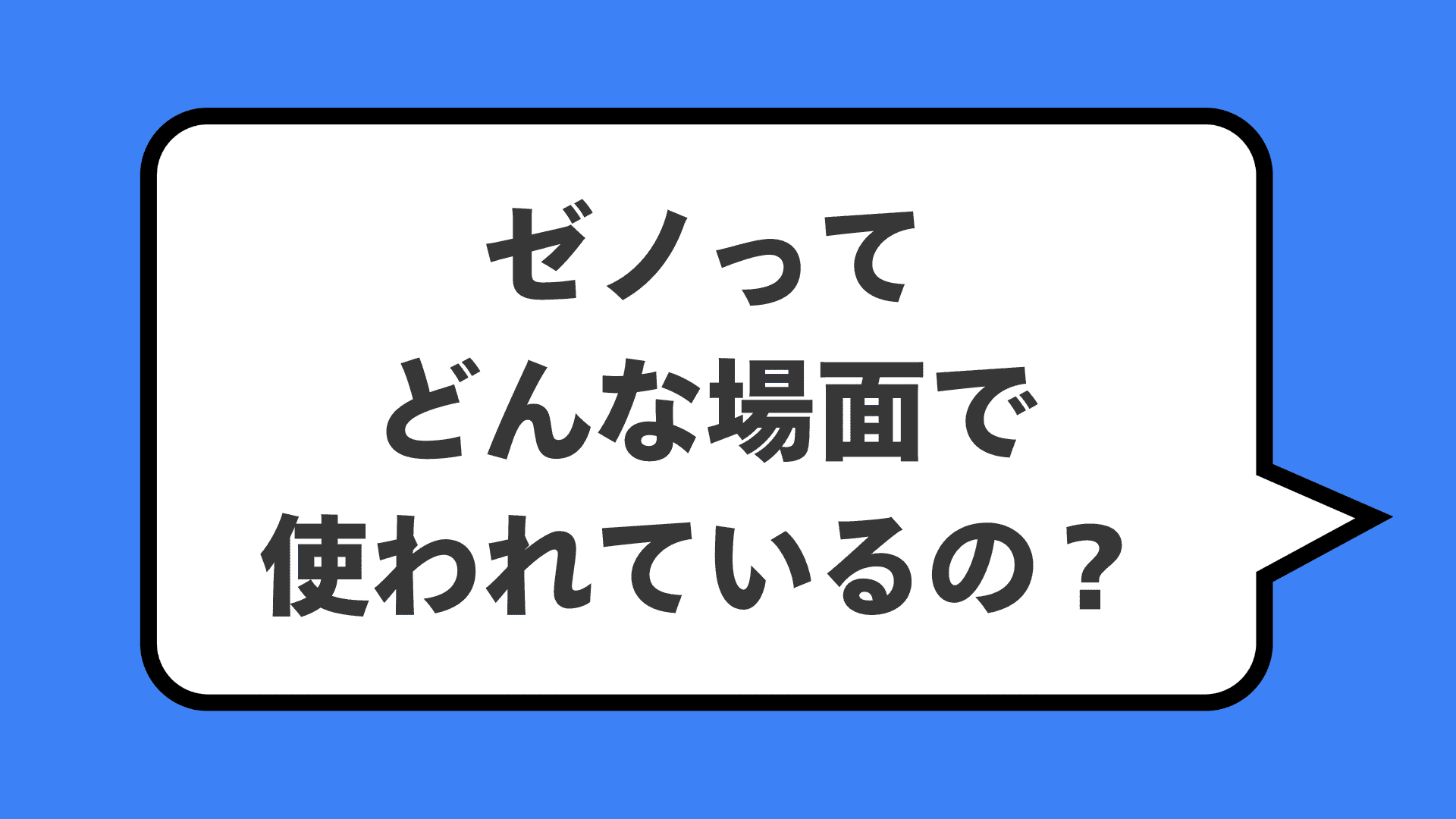 ゼノってどんな場面で使われているの?