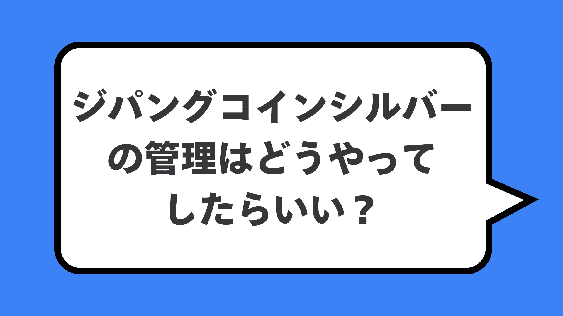 ジパングコインシルバーの管理はどうやってしたらいい?